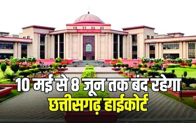 10 मई से 8 जून बंद रहेगा छत्तीसगढ़ हाईकोर्ट, लेकिन जरूरी केसों की होगी सुनवाई 
